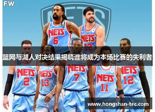 篮网与湖人对决结果揭晓谁将成为本场比赛的失利者